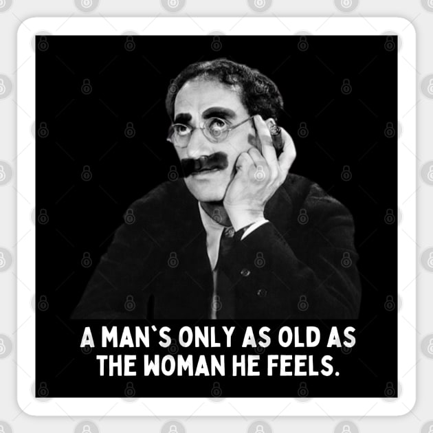 Groucho - A Man's Only As Old As The Woman He Feels Sticker by Daz Art & Designs